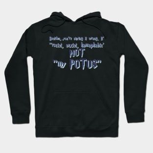 Besides you're saying it wrong.It's racist, sexist, homophobic not my POTUS Hoodie